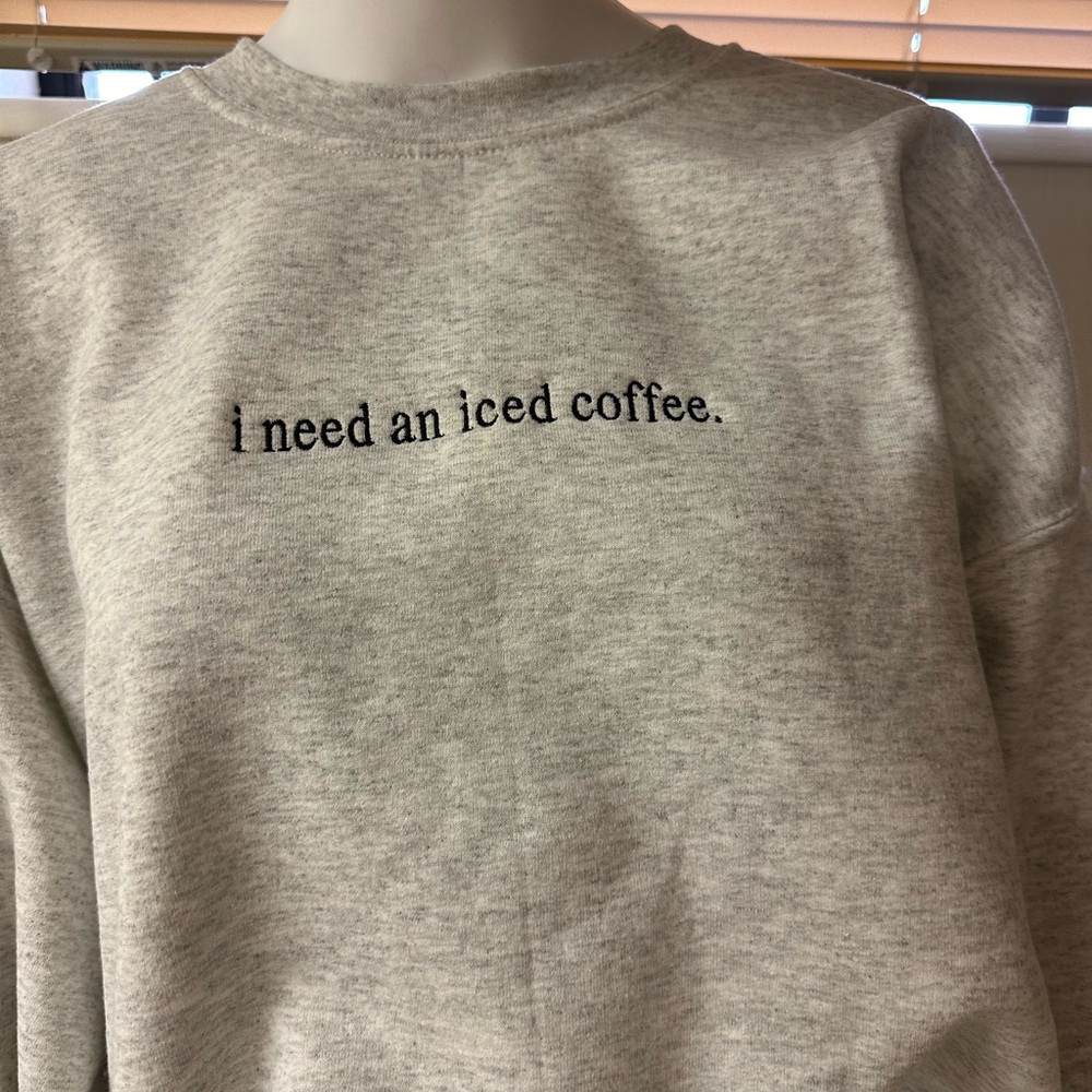 Grey sweatshirt I need iced coffee!!